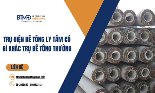 Trụ Điện Bê Tông Ly Tâm Có Gì Khác Trụ Bê Tông Thường