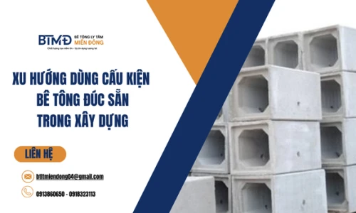 Xu Hướng Dùng Cấu Kiện Bê Tông Đúc Sẵn Trong Xây Dựng